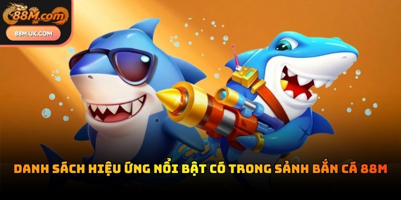 Hệ thống hiệu ứng trong bắn cá 88M mang lại cảm giác kịch tính và chân thực