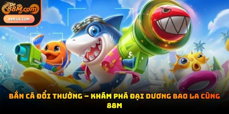 Bắn Cá Đổi Thưởng