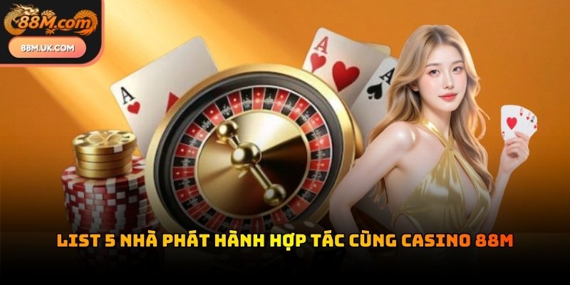 Danh sách nhà cung cấp game casino 88M sở hữu các bàn cược hiện đại nhất