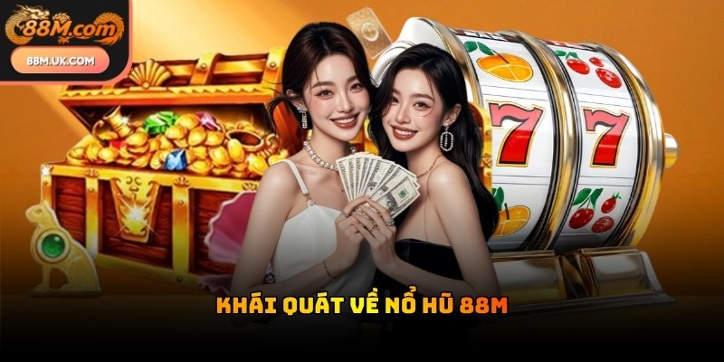 Nổ hũ 88M tập hợp những trò chơi có cơ chế tích lũy quỹ thưởng lớn